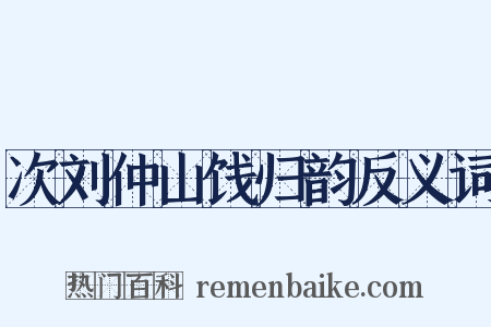 次刘仲山饯归韵反义词是什么意思的图片